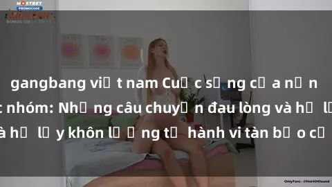gangbang việt nam Cuộc sống của nạn nhân sex bạo lực nhóm: Những câu chuyện đau lòng và hệ lụy khôn lường từ hành vi tàn bạo của nhóm người.