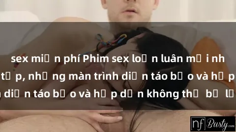 sex miễn phí Phim sex loạn luân mới nhất  Cả gia đình tụ tập, những màn trình diễn táo bạo và hấp dẫn không thể bỏ lỡ!