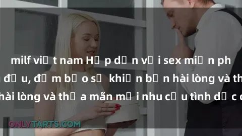 milf việt nam Hấp dẫn với sex miễn phí tại website hàng đầu, đảm bảo sẽ khiến bạn hài lòng và thỏa mãn mọi nhu cầu tình dục của mình!
