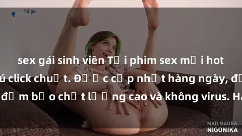 sex gái sinh viên Tải phim sex mới hot nhất chỉ với vài cú click chuột. Được cập nhật hàng ngày, đảm bảo chất lượng cao và không virus. Hãy thưởng thức ngay!