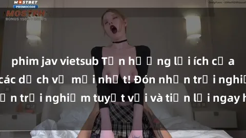 phim jav vietsub Tận hưởng lợi ích của jav miễn phí với các dịch vụ mới nhất! Đón nhận trải nghiệm tuyệt vời và tiện lợi ngay hôm nay!