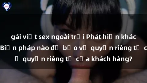 gái việt sex ngoài trời Phát hiện khách sạn quay lén: Biện pháp nào để bảo vệ quyền riêng tư của khách hàng?