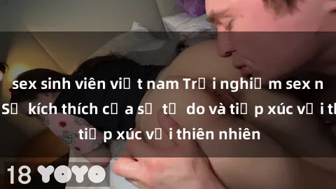sex sinh viên việt nam Trải nghiệm sex ngoài trời: Sự kích thích của sự tự do và tiếp xúc với thiên nhiên