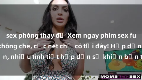 sex phòng thay đồ Xem ngay phim sex full HD đỉnh cao, không che, cực nét chỉ có tại đây! Hấp dẫn, nhiều tình tiết hấp dẫn sẽ khiến bạn thỏa mãn đắm say.