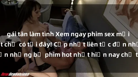 gái tân làm tình Xem ngay phim sex mới nhất, hấp dẫn nhất chỉ có tại đây! Cập nhật liên tục đến những bộ phim hot nhất hiện nay chỉ trong vài cú click!