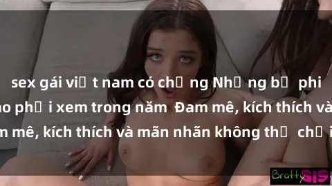 sex gái việt nam có chồng Những bộ phim sex jav đỉnh cao phải xem trong năm  Đam mê, kích thích và mãn nhãn không thể chối từ!