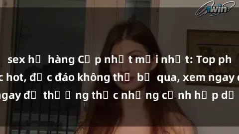 sex họ hàng Cập nhật mới nhất: Top phim JAV Vietsub cực hot, độc đáo không thể bỏ qua, xem ngay để thưởng thức những cảnh hấp dẫn và đầy kích thích!