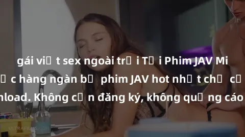 gái việt sex ngoài trời Tải Phim JAV Miễn Phí - Thưởng thức hàng ngàn bộ phim JAV hot nhất chỉ cần click download. Không cần đăng ký, không quảng cáo - Dễ dàng tải về và xem online!