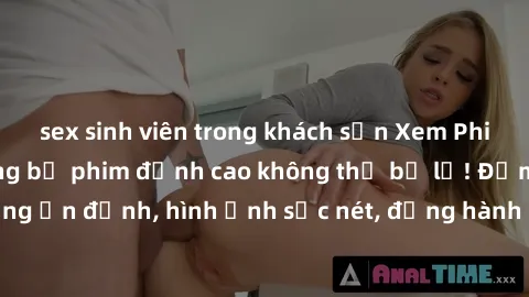 sex sinh viên trong khách sạn Xem Phim Jav Full HD: Những bộ phim đỉnh cao không thể bỏ lỡ! Đảm bảo chất lượng ổn định, hình ảnh sắc nét, đồng hành cùng bạn trong những giây phút thư giãn!