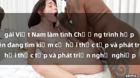 gái Việt Nam làm tình Chương trình hợp tác JAV cho sinh viên đang tìm kiếm cơ hội thực tập và phát triển nghề nghiệp