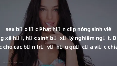 sex bạo lực Phát hiện clip nóng sinh viên gây sốt trên mạng xã hội, học sinh bị xử lý nghiêm ngặt. Đây là cảnh giác cho các bạn trẻ về hậu quả của việc chia sẻ thông tin trái phép trên internet.