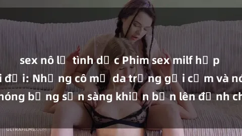 sex nô lệ tình dục Phim sex milf hấp dẫn nhất mọi thời đại: Những cô mẹ da trắng gợi cảm và nóng bỏng sẵn sàng khiến bạn lên đỉnh chỉ trong chớp mắt!