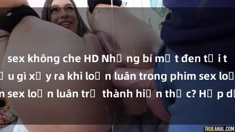 sex không che HD Những bí mật đen tối trong gia đình: Điều gì xảy ra khi loạn luân trong phim sex loạn luân trở thành hiện thực? Hấp dẫn và gây sốc!