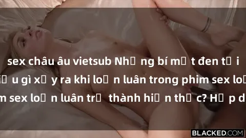 sex châu âu vietsub Những bí mật đen tối trong gia đình: Điều gì xảy ra khi loạn luân trong phim sex loạn luân trở thành hiện thực? Hấp dẫn và gây sốc!