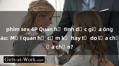 phim sex 4P Quan hệ tình dục giữa ông cháu: Mối quan hệ cấm kỵ hay tự do lựa chọn?