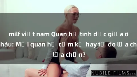 milf việt nam Quan hệ tình dục giữa ông cháu: Mối quan hệ cấm kỵ hay tự do lựa chọn?