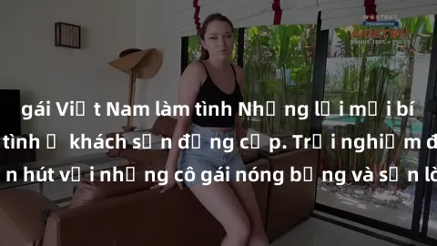 gái Việt Nam làm tình Những lời mời bí mật: Gái Việt làm tình ở khách sạn đẳng cấp. Trải nghiệm độc đáo và cuốn hút với những cô gái nóng bỏng và sẵn lòng thỏa mãn mọi nhu cầu của bạn.