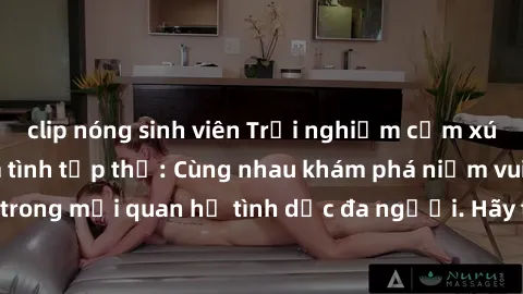 clip nóng sinh viên Trải nghiệm cảm xúc mới mẻ với làm tình tập thể: Cùng nhau khám phá niềm vui và sự mãnh liệt trong mối quan hệ tình dục đa người. Hãy thử ngay để biết cảm giác thú vị này!