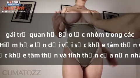 gái trẻ quan hệ Bạo lực nhóm trong các hành vi tình dục: Hiểm họa lớn đối với sức khỏe tâm thần và tinh thần của nạn nhân.