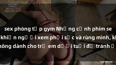 sex phòng tập gym Những cảnh phim sex bạo dâm nhóm khiến người xem phải sốc và rùng mình, không dành cho trẻ em dưới tuổi để tránh ảnh hưởng tiêu cực.