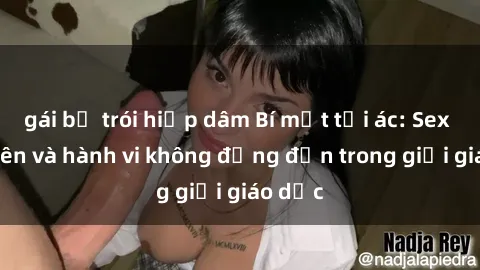 gái bị trói hiếp dâm Bí mật tội ác: Sex giáo viên và hành vi không đứng đắn trong giới giáo dục