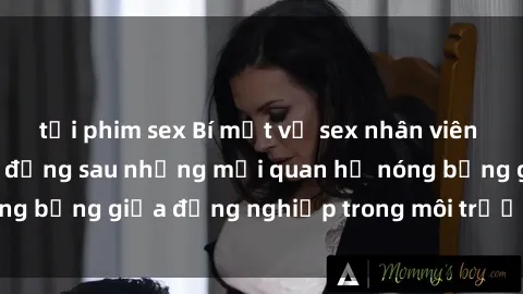 tải phim sex Bí mật về sex nhân viên văn phòng: Sự thật đằng sau những mối quan hệ nóng bỏng giữa đồng nghiệp trong môi trường làm việc.
