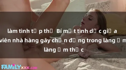 làm tình tập thể Bí mật tình dục giữa nhân viên nhà hàng gây chấn động trong làng ẩm thực