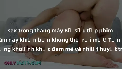 sex trong thang máy Bộ sưu tập phim sex Mỹ hot nhất năm nay khiến bạn không thể rời mắt! Tận hưởng những khoảnh khắc đam mê và nhiệt huyết trong các tác phẩm nóng bỏng này!