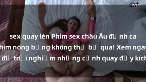 sex quay lén Phim sex châu Âu đỉnh cao: Top những bộ phim nóng bỏng không thể bỏ qua! Xem ngay để trải nghiệm những cảnh quay đầy kích thích và cuồng nhiệt.