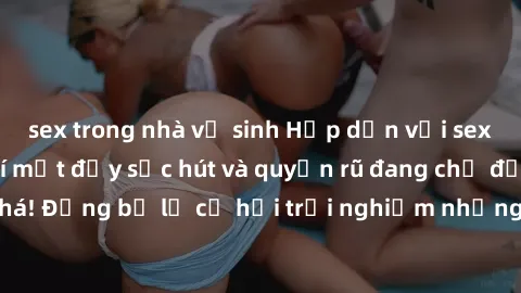 sex trong nhà vệ sinh Hấp dẫn với sex Mỹ đen: Những bí mật đầy sức hút và quyến rũ đang chờ đợi bạn khám phá! Đừng bỏ lỡ cơ hội trải nghiệm những khoảnh khắc mãnh liệt và đam mê!