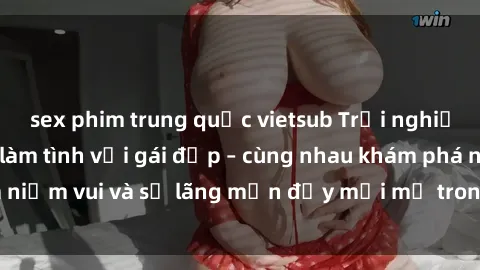 sex phim trung quốc vietsub Trải nghiệm hạnh phúc khi làm tình với gái đẹp – cùng nhau khám phá niềm vui và sự lãng mạn đầy mới mẻ trong quan hệ của bạn.