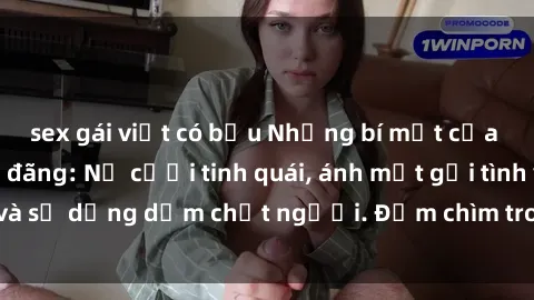 sex gái việt có bầu Những bí mật của gái Việt Nam dâm đãng: Nụ cười tinh quái, ánh mắt gợi tình và sự dụng dẫm chết người. Đắm chìm trong vòng xoay đam mê!