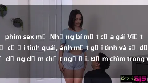phim sex mỹ Những bí mật của gái Việt Nam dâm đãng: Nụ cười tinh quái, ánh mắt gợi tình và sự dụng dẫm chết người. Đắm chìm trong vòng xoay đam mê!
