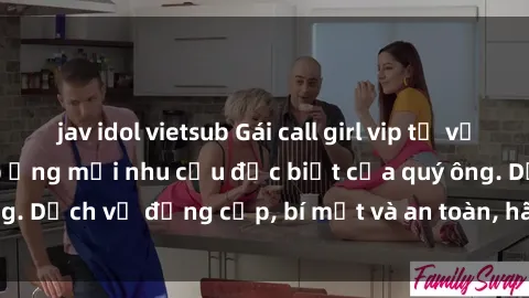 jav idol vietsub Gái call girl vip tư vấn chuyên nghiệp, đáp ứng mọi nhu cầu đặc biệt của quý ông. Dịch vụ đẳng cấp, bí mật và an toàn, hãy tìm hiểu ngay!