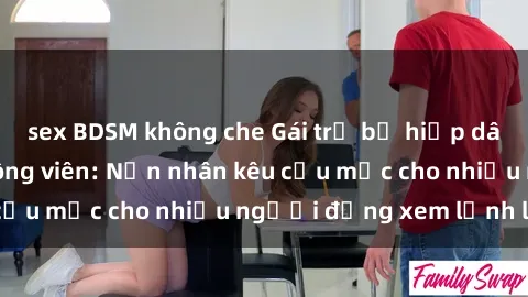 sex BDSM không che Gái trẻ bị hiếp dâm bạo lực trong công viên: Nạn nhân kêu cứu mặc cho nhiều người đứng xem lạnh lùng