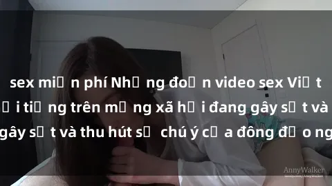 sex miễn phí Những đoạn video sex Việt Nam không che nổi tiếng trên mạng xã hội đang gây sốt và thu hút sự chú ý của đông đảo người xem.