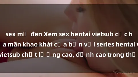 sex mỹ đen Xem sex hentai vietsub cực hot, không che | Thỏa mãn khao khát của bạn với series hentai vietsub chất lượng cao, đỉnh cao trong thể loại anime không che.