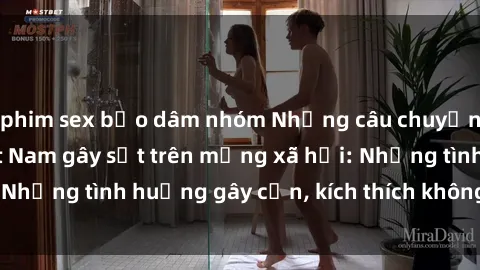 phim sex bạo dâm nhóm Những câu chuyện sex sinh viên Việt Nam gây sốt trên mạng xã hội: Những tình huống gây cấn, kích thích không thể bỏ qua