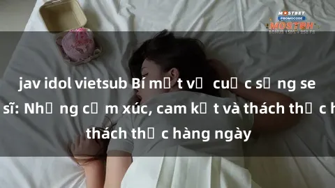 jav idol vietsub Bí mật về cuộc sống sex của bác sĩ: Những cảm xúc, cam kết và thách thức hàng ngày
