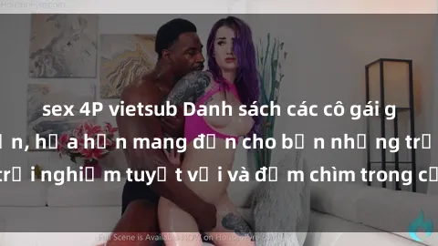 sex 4P vietsub Danh sách các cô gái gọi Việt Nam hấp dẫn, hứa hẹn mang đến cho bạn những trải nghiệm tuyệt vời và đắm chìm trong cảm xúc tuyệt vời.