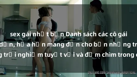 sex gái nhật bản Danh sách các cô gái gọi Việt Nam hấp dẫn, hứa hẹn mang đến cho bạn những trải nghiệm tuyệt vời và đắm chìm trong cảm xúc tuyệt vời.