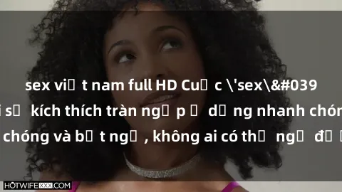 sex việt nam full HD Cuộc 'sex' trong thang máy: Khi sự kích thích tràn ngập ở dạng nhanh chóng và bất ngờ, không ai có thể ngờ được điều gì sẽ xảy ra!