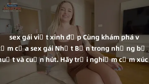 sex gái việt xinh đẹp Cùng khám phá vẻ đẹp và sức gợi cảm của sex gái Nhật Bản trong những bộ phim đầy nghệ thuật và cuốn hút. Hãy trải nghiệm cảm xúc đầy mới mẻ và sống động từ những cảnh quay tinh t