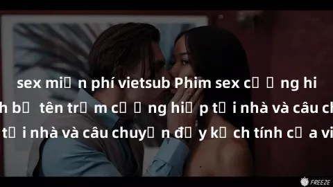 sex miễn phí vietsub Phim sex cưỡng hiếp vietsub: Nữ sinh bị tên trộm cưỡng hiếp tại nhà và câu chuyện đầy kịch tính của vietsub