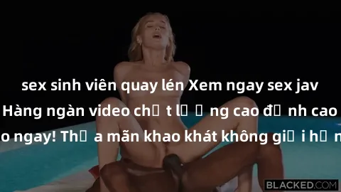 sex sinh viên quay lén Xem ngay sex jav full HD miễn phí - Hàng ngàn video chất lượng cao đỉnh cao chỉ cần click vào ngay! Thỏa mãn khao khát không giới hạn, đón chờ những trải nghiệm mới lạ!
