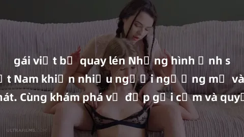 gái việt bị quay lén Những hình ảnh sex gái sinh viên Việt Nam khiến nhiều người ngưỡng mộ và thèm khát. Cùng khám phá vẻ đẹp gợi cảm và quyến rũ của những cô gái trẻ này.