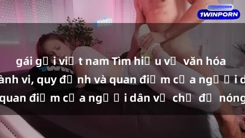 gái gọi việt nam Tìm hiểu về văn hóa sex ở Việt Nam: Hành vi, quy định và quan điểm của người dân về chủ đề nóng