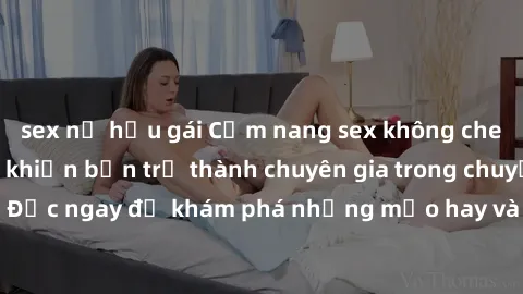 sex nữ hầu gái Cẩm nang sex không che: Những bí quyết khiến bạn trở thành chuyên gia trong chuyện ấy! Đọc ngay để khám phá những mẹo hay và bí quyết tình dục không che.
