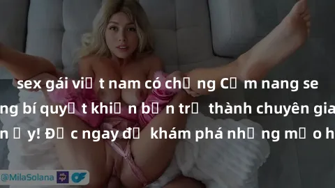 sex gái việt nam có chồng Cẩm nang sex không che: Những bí quyết khiến bạn trở thành chuyên gia trong chuyện ấy! Đọc ngay để khám phá những mẹo hay và bí quyết tình dục không che.