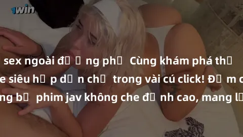 sex ngoài đường phố Cùng khám phá thế giới jav không che siêu hấp dẫn chỉ trong vài cú click! Đắm chìm trong những bộ phim jav không che đỉnh cao, mang lại trải nghiệm thú vị và đầy kích thích.